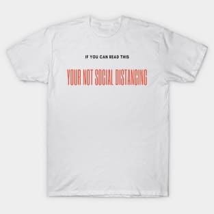 If you can read this, your not social distancing T-Shirt